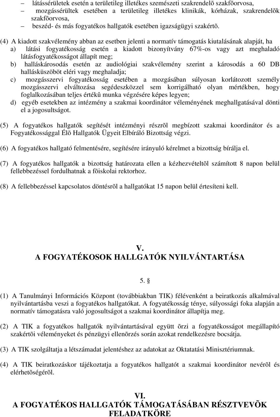 (4) A kiadott szakvélemény abban az esetben jelenti a normatív támogatás kiutalásának alapját, ha a) látási fogyatékosság esetén a kiadott bizonyítvány 67%-os vagy azt meghaladó látásfogyatékosságot