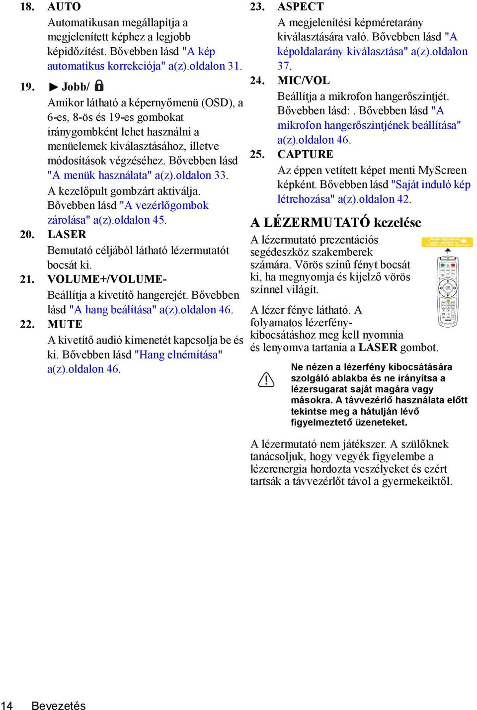 Bővebben lásd "A menük használata" a(z).oldalon 33. A kezelőpult gombzárt aktiválja. Bővebben lásd "A vezérlőgombok zárolása" a(z).oldalon 45. 20.