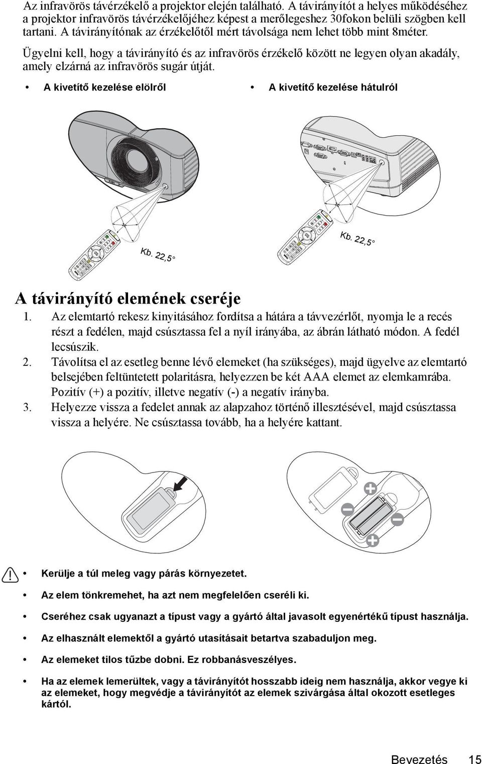 Ügyelni kell, hogy a távirányító és az infravörös érzékelő között ne legyen olyan akadály, amely elzárná az infravörös sugár útját. A kivetítő kezelése elölről A kivetítő kezelése hátulról Kb.