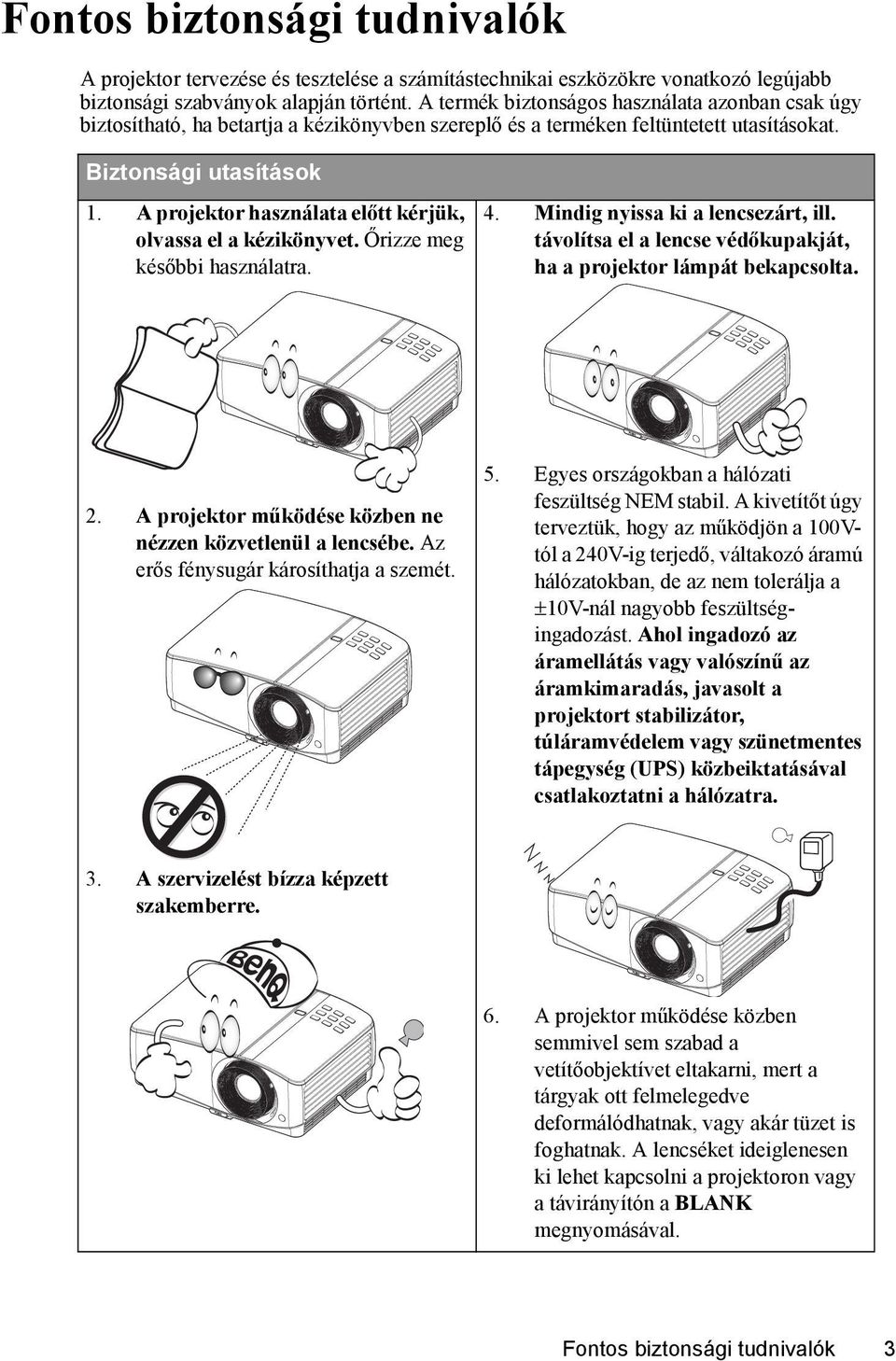 A projektor használata előtt kérjük, olvassa el a kézikönyvet. Őrizze meg későbbi használatra. 4. Mindig nyissa ki a lencsezárt, ill.