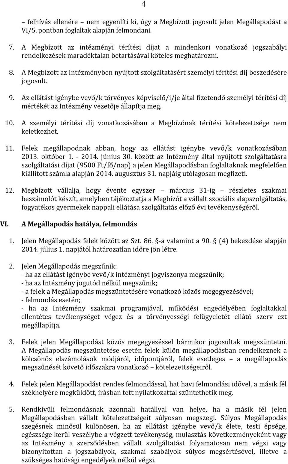 A Megbízott az Intézményben nyújtott szolgáltatásért személyi térítési díj beszedésére jogosult. 9.