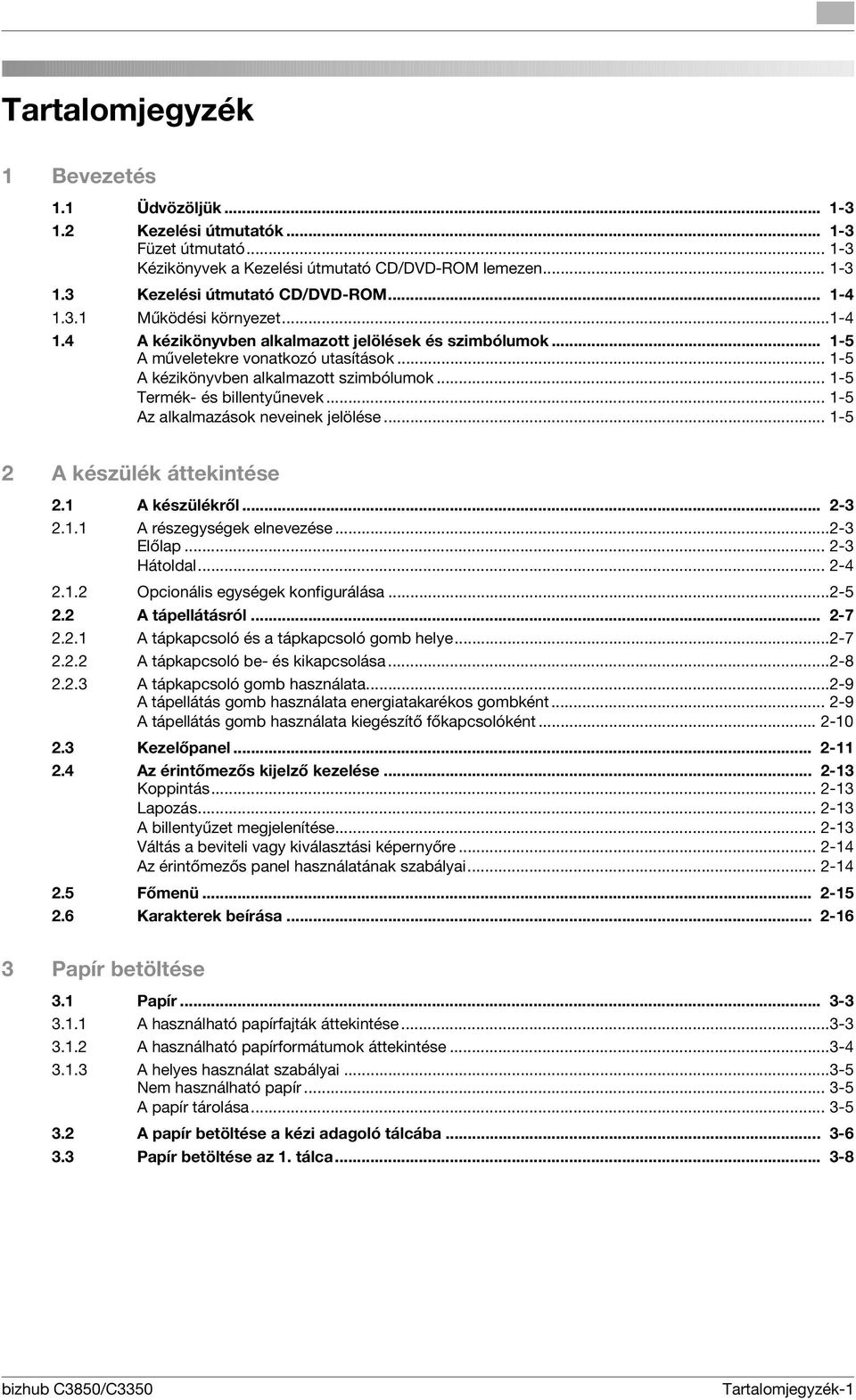 .. 1-5 Termék- és billentyűnevek... 1-5 Az alkalmazások neveinek jelölése... 1-5 2 A készülék áttekintése 2.1 A készülékről... 2-3 2.1.1 A részegységek elnevezése...2-3 Előlap... 2-3 Hátoldal... 2-4 2.