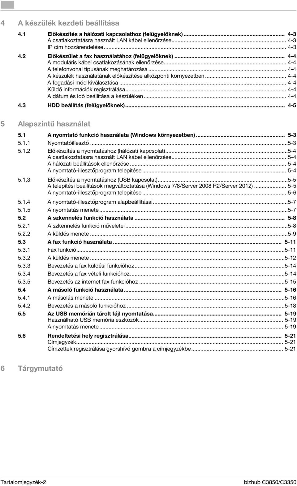 .. 4-4 A készülék használatának előkészítése alközponti környezetben... 4-4 A fogadási mód kiválasztása... 4-4 Küldő információk regisztrálása... 4-4 A dátum és idő beállítása a készüléken... 4-4 4.