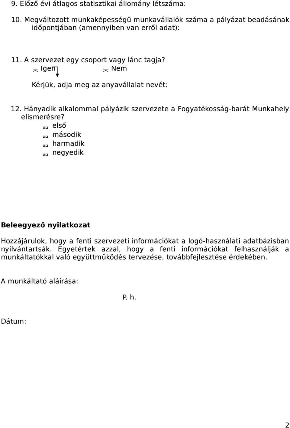 Igen Nem Kérjük, adja meg az anyavállalat nevét: 12. Hányadik alkalommal pályázik szervezete a Fogyatékosság-barát Munkahely elismerésre?