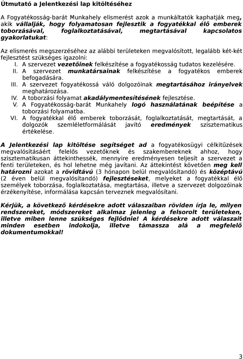 A szervezet vezetőinek felkészítése a fogyatékosság tudatos kezelésére. II. A szervezet munkatársainak felkészítése a fogyatékos emberek befogadására. III.