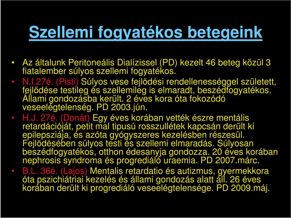 PD 2003.jún. H.J. 27é. (Donát) Egy éves korában vették észre mentális retardációját, petit mal tipusú rosszullétek kapcsán derült ki epilepsziája, és azóta gyógyszeres kezelésben részesül.