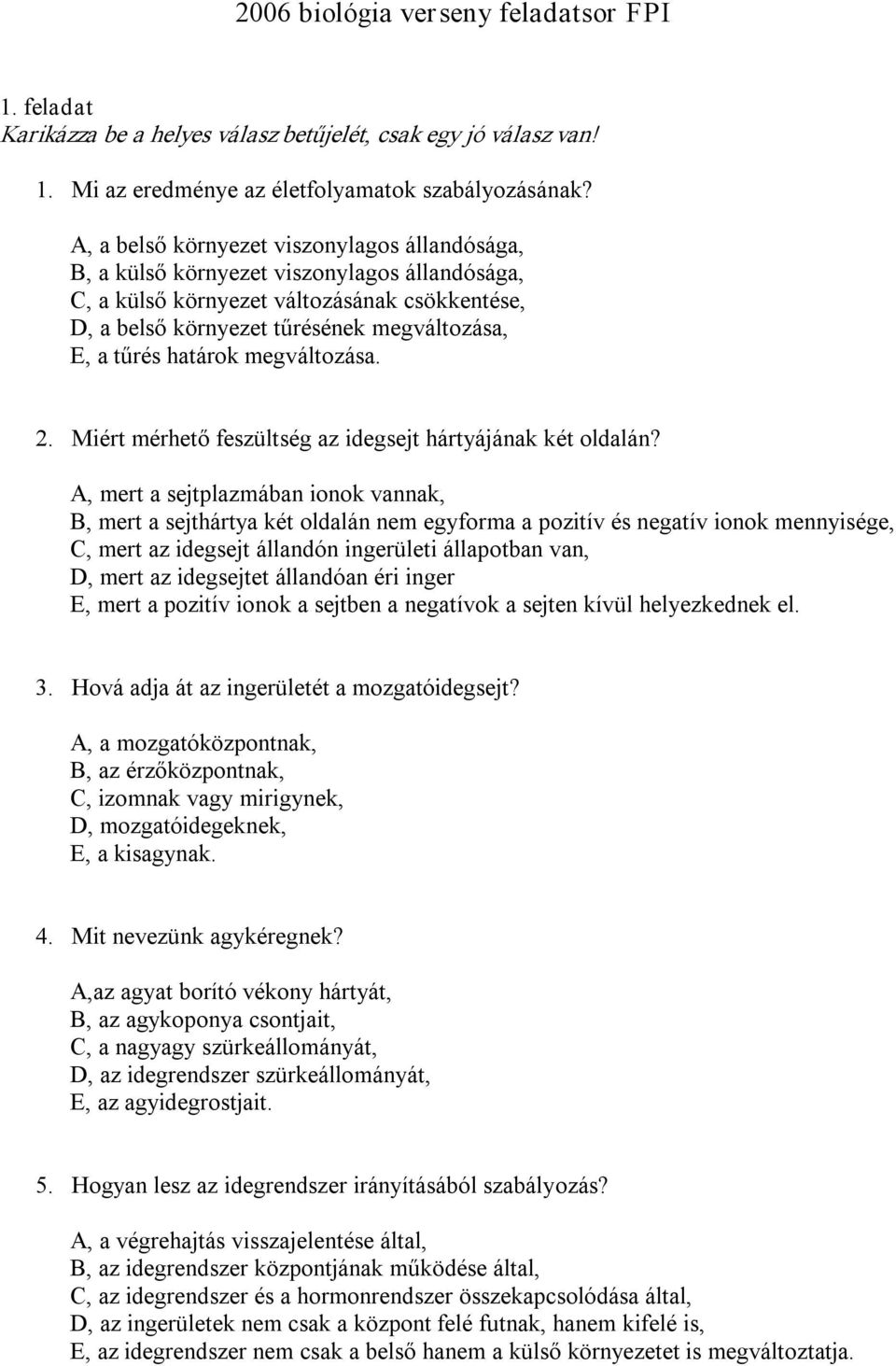 határok megváltozása. 2. Miért mérhető feszültség az idegsejt hártyájának két oldalán?