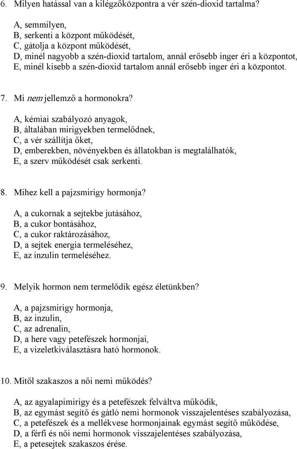 annál erősebb inger éri a központot. 7. Mi nem jellemző a hormonokra?