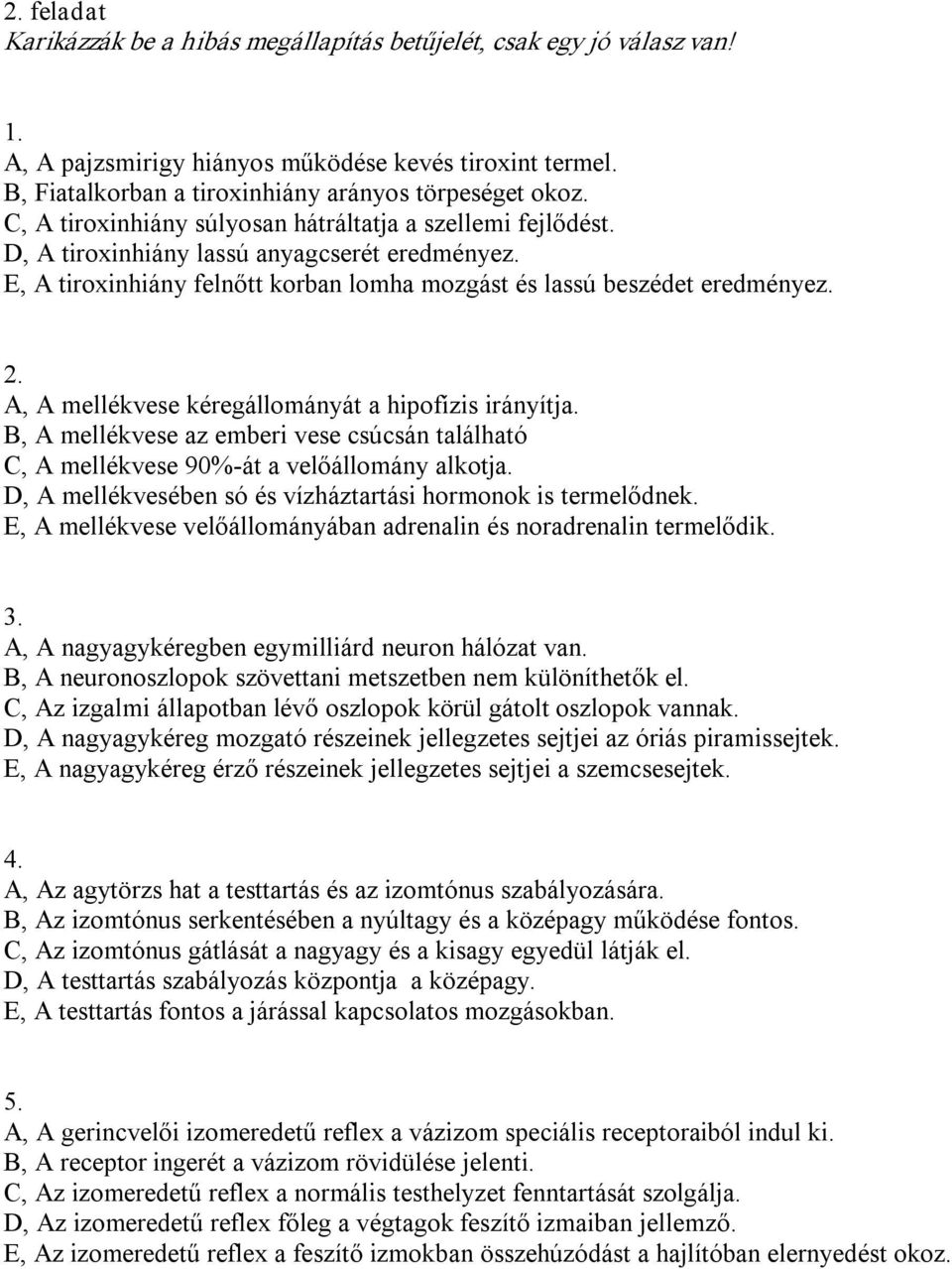 A, A mellékvese kéregállományát a hipofízis irányítja. B, A mellékvese az emberi vese csúcsán található C, A mellékvese 90% át a velőállomány alkotja.