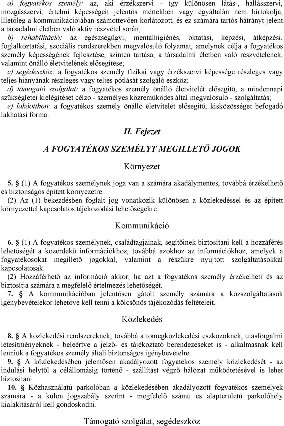 foglalkoztatási, szociális rendszerekben megvalósuló folyamat, amelynek célja a fogyatékos személy képességének fejlesztése, szinten tartása, a társadalmi életben való részvételének, valamint önálló