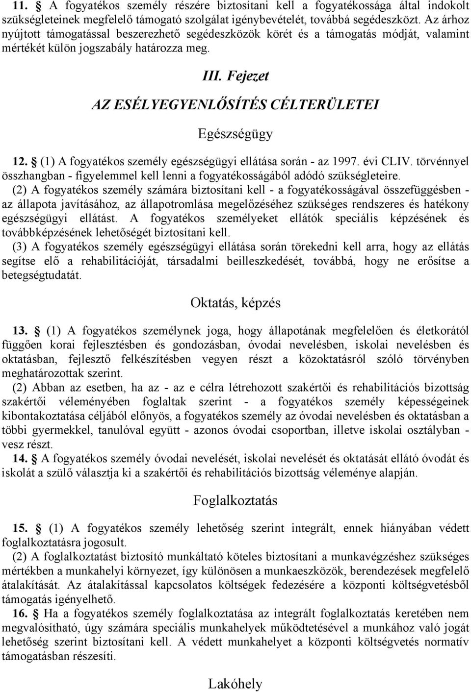 (1) A fogyatékos személy egészségügyi ellátása során - az 1997. évi CLIV. törvénnyel összhangban - figyelemmel kell lenni a fogyatékosságából adódó szükségleteire.
