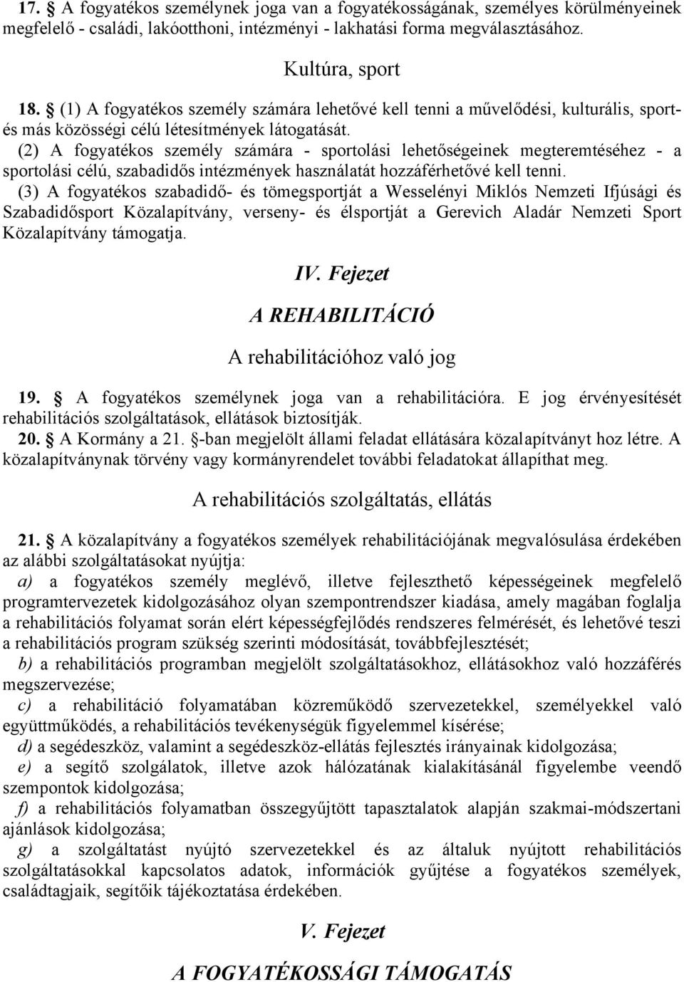 (2) A fogyatékos személy számára - sportolási lehetőségeinek megteremtéséhez - a sportolási célú, szabadidős intézmények használatát hozzáférhetővé kell tenni.