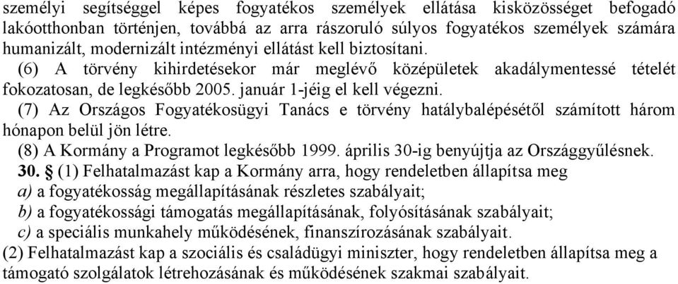 (7) Az Országos Fogyatékosügyi Tanács e törvény hatálybalépésétől számított három hónapon belül jön létre. (8) A Kormány a Programot legkésőbb 1999. április 30-