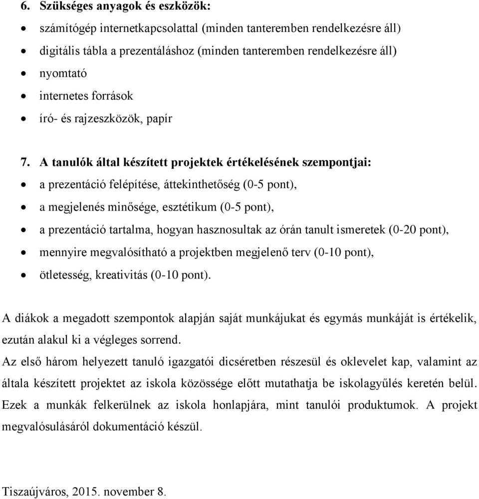 A tanulók által készített projektek értékelésének szempontjai: a prezentáció felépítése, áttekinthetőség (0-5 pont), a megjelenés minősége, esztétikum (0-5 pont), a prezentáció tartalma, hogyan