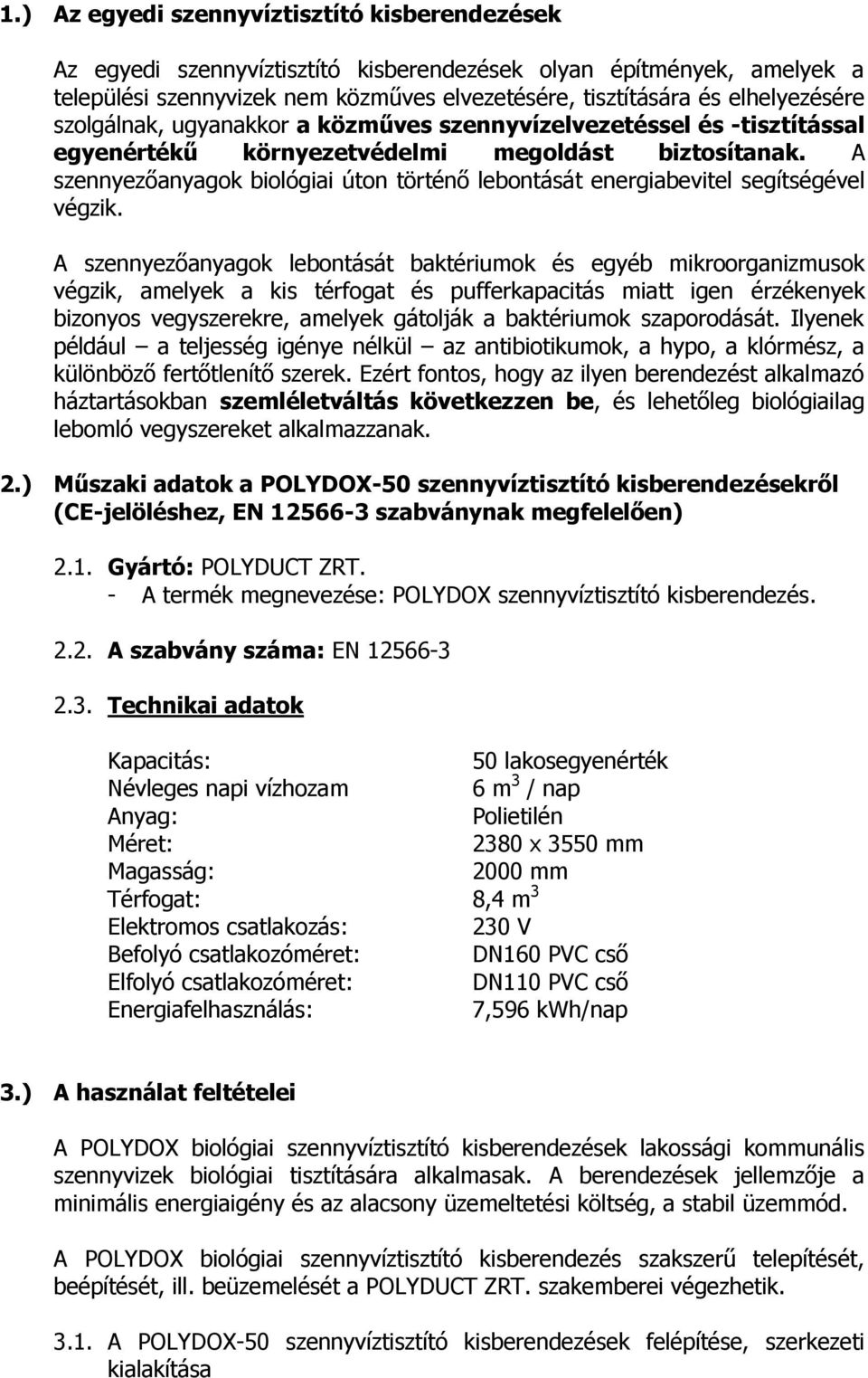 A szennyezőanyagok biológiai úton történő lebontását energiabevitel segítségével végzik.