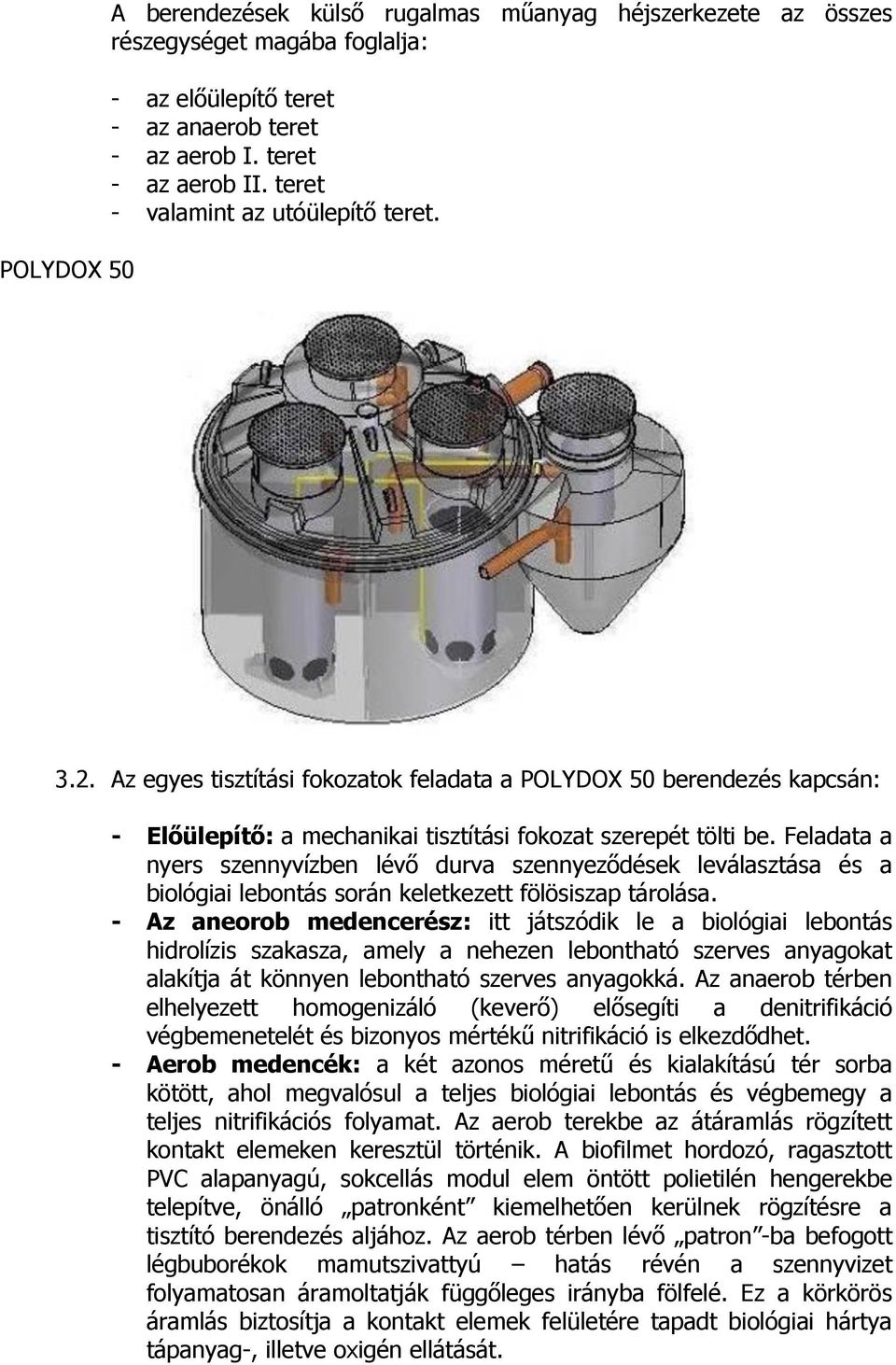 Feladata a nyers szennyvízben lévő durva szennyeződések leválasztása és a biológiai lebontás során keletkezett fölösiszap tárolása.