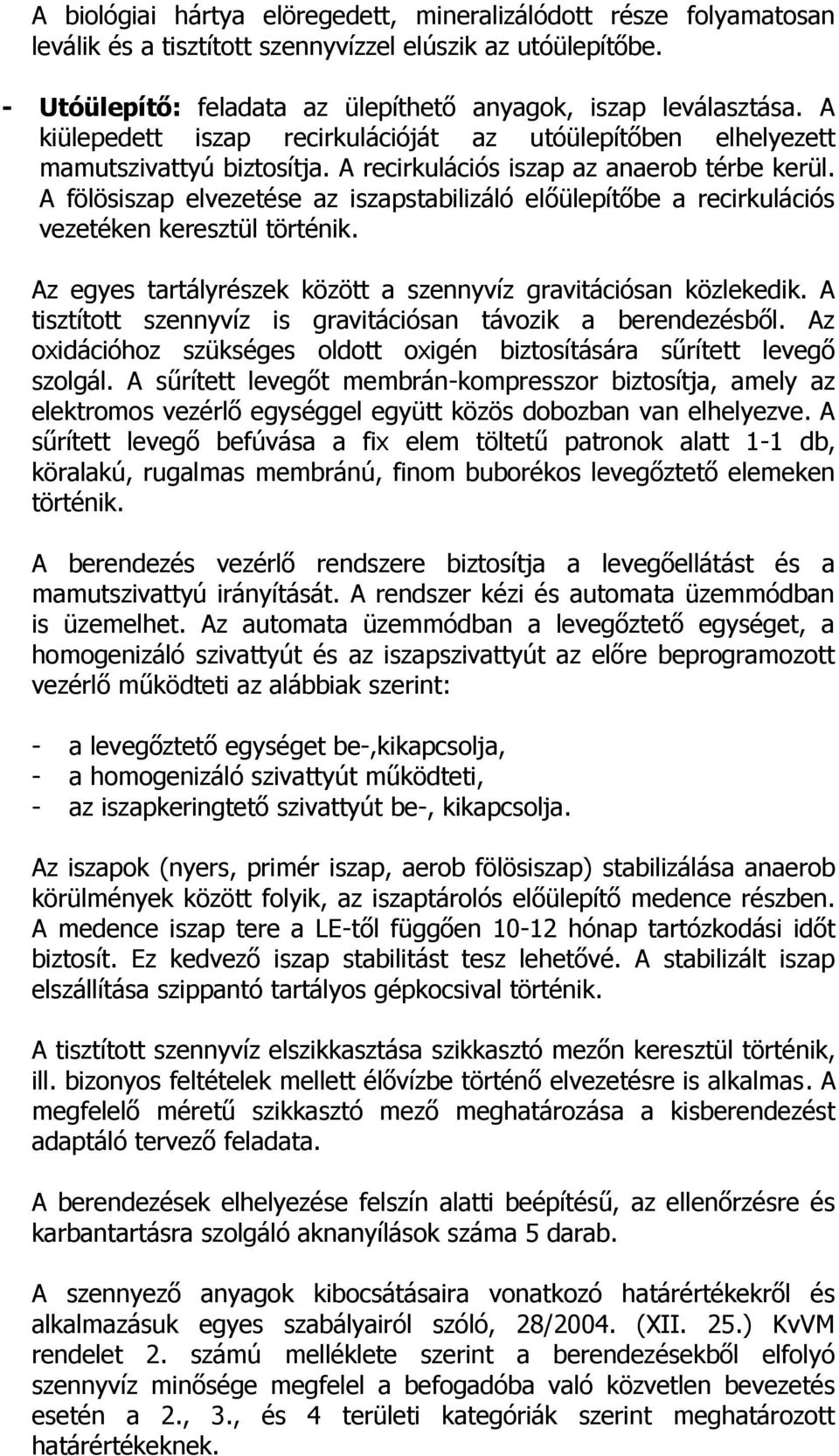 A fölösiszap elvezetése az iszapstabilizáló előülepítőbe a recirkulációs vezetéken keresztül történik. Az egyes tartályrészek között a szennyvíz gravitációsan közlekedik.