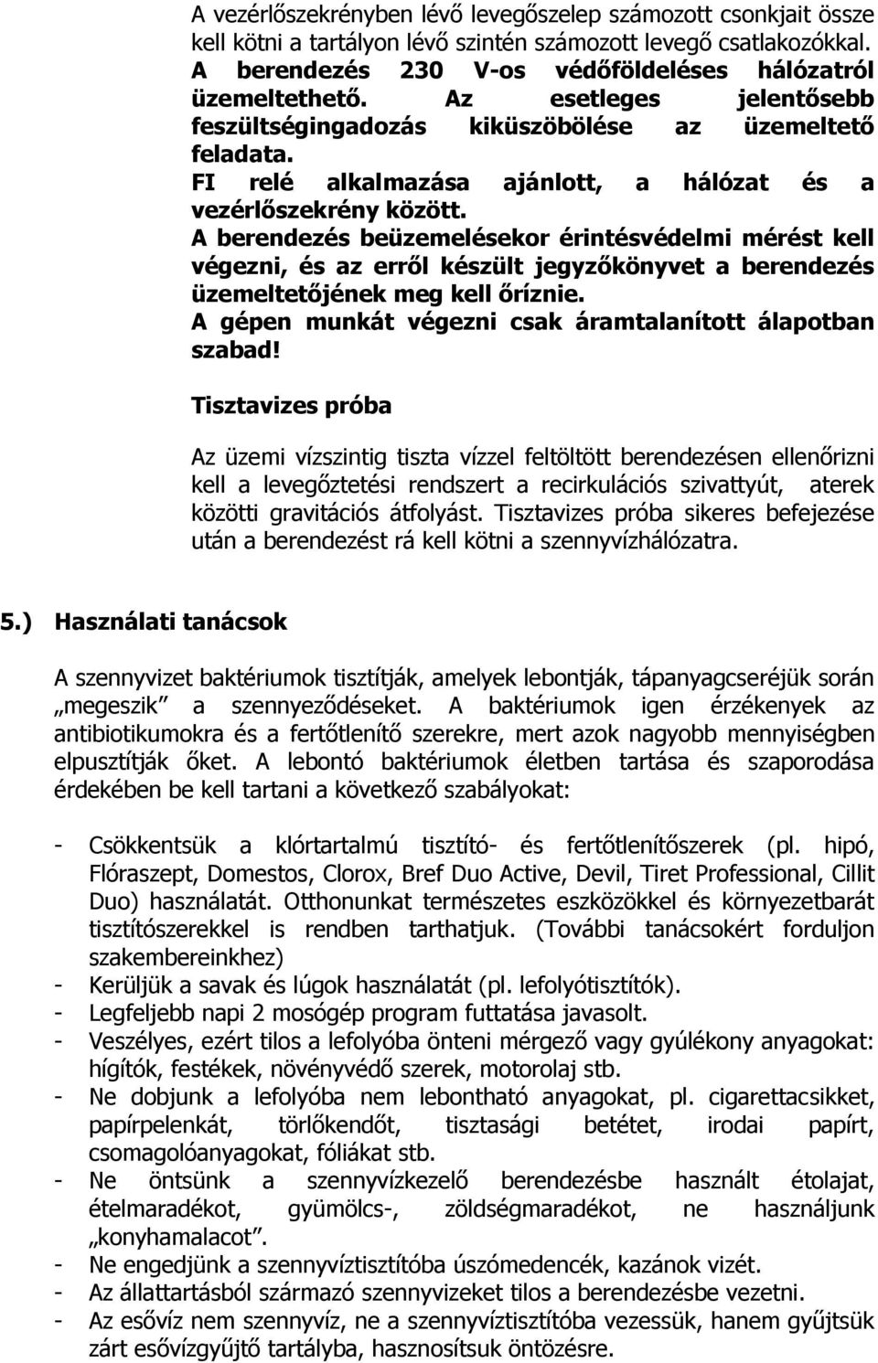 A berendezés beüzemelésekor érintésvédelmi mérést kell végezni, és az erről készült jegyzőkönyvet a berendezés üzemeltetőjének meg kell őríznie.