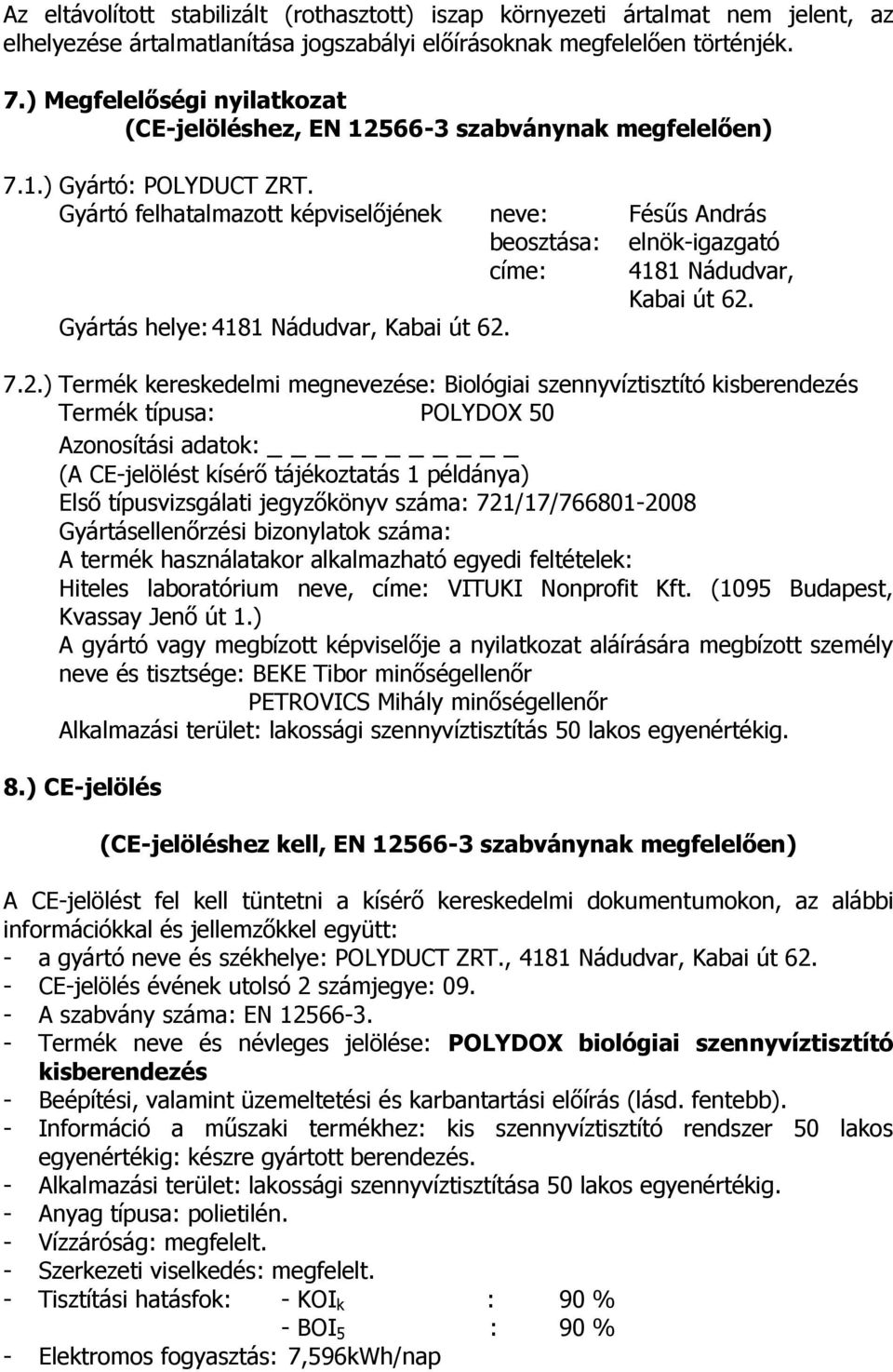 Gyártó felhatalmazott képviselőjének neve: Fésűs András beosztása: elnök-igazgató címe: 4181 Nádudvar, Kabai út 62.