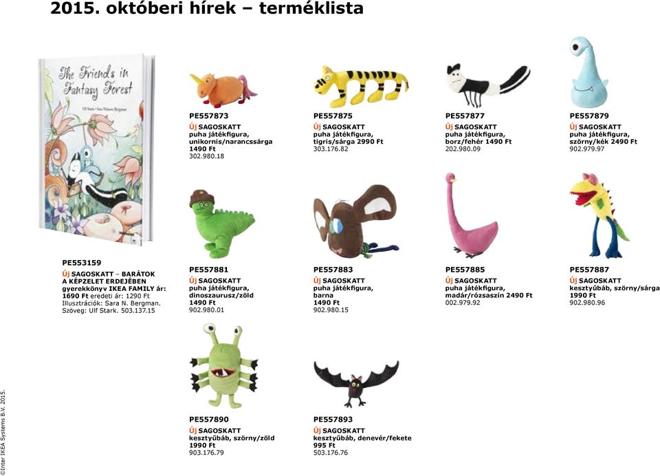 97 PE553159 BARÁTOK A KÉPZELET ERDEJÉBEN gyerekkönyv IKEA FAMILY ár: 1690 Ft eredeti ár: 1290 Ft Illusztrációk: Sara N. Bergman. Szöveg: Ulf Stark. 503.137.