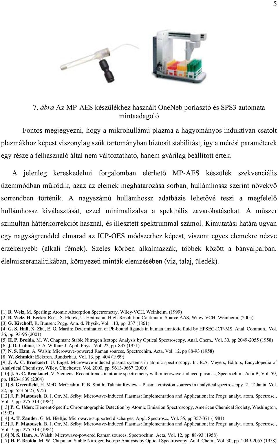 A jelenleg kereskedelmi forgalomban elérhető MP-AES készülék szekvenciális üzemmódban működik, azaz az elemek meghatározása sorban, hullámhossz szerint növekvő sorrendben történik.