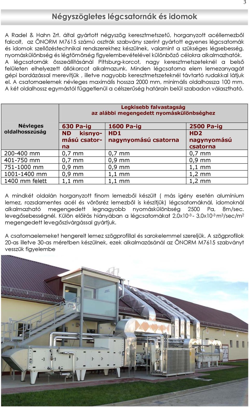 készülnek, valamint a szükséges légsebesség, nyomáskülönbség és légtömörség figyelembevételével különböző célokra alkalmazhatók.