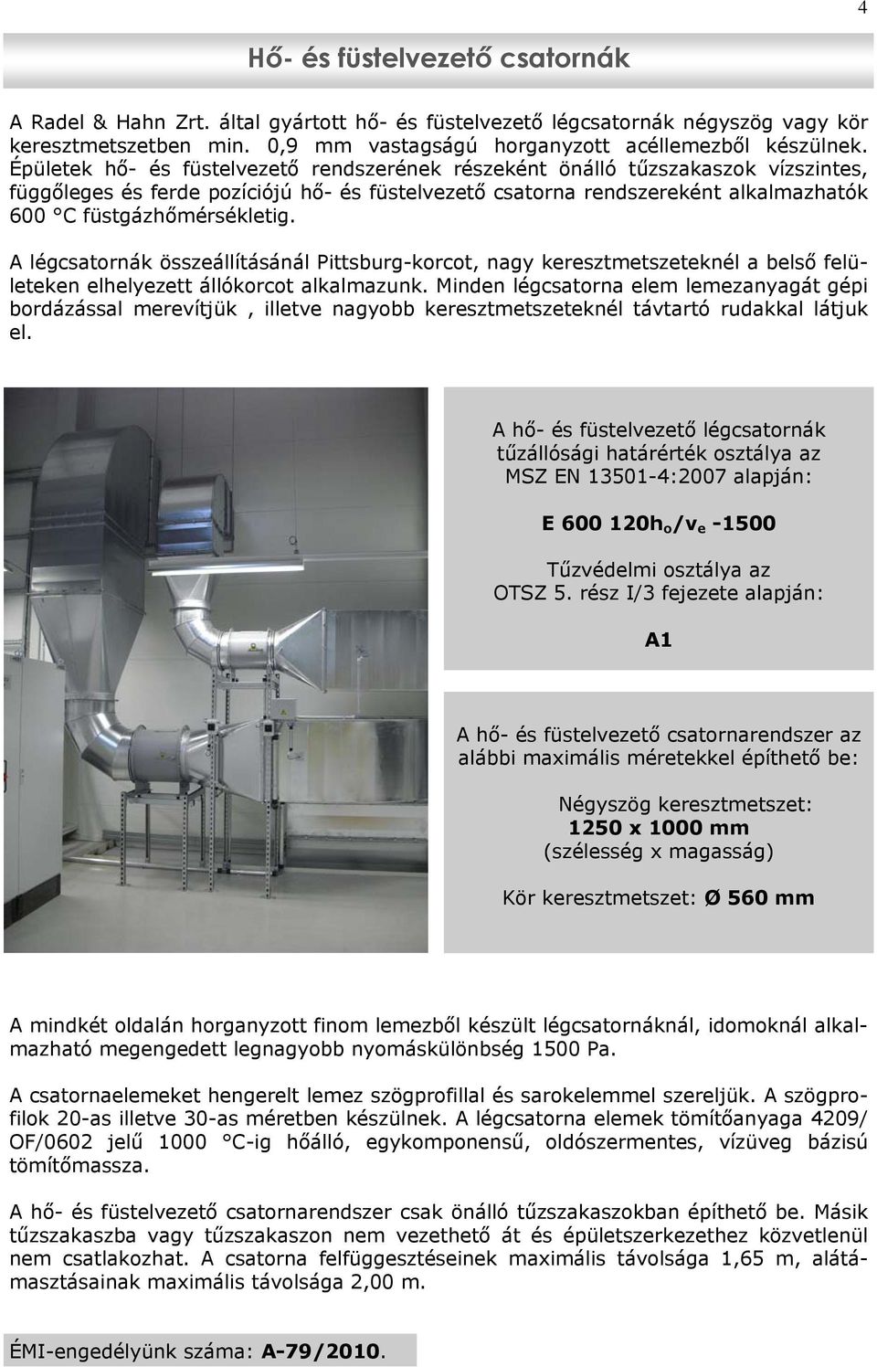 A légcsatornák összeállításánál Pittsburg-korcot, nagy keresztmetszeteknél a belső felületeken elhelyezett állókorcot alkalmazunk.