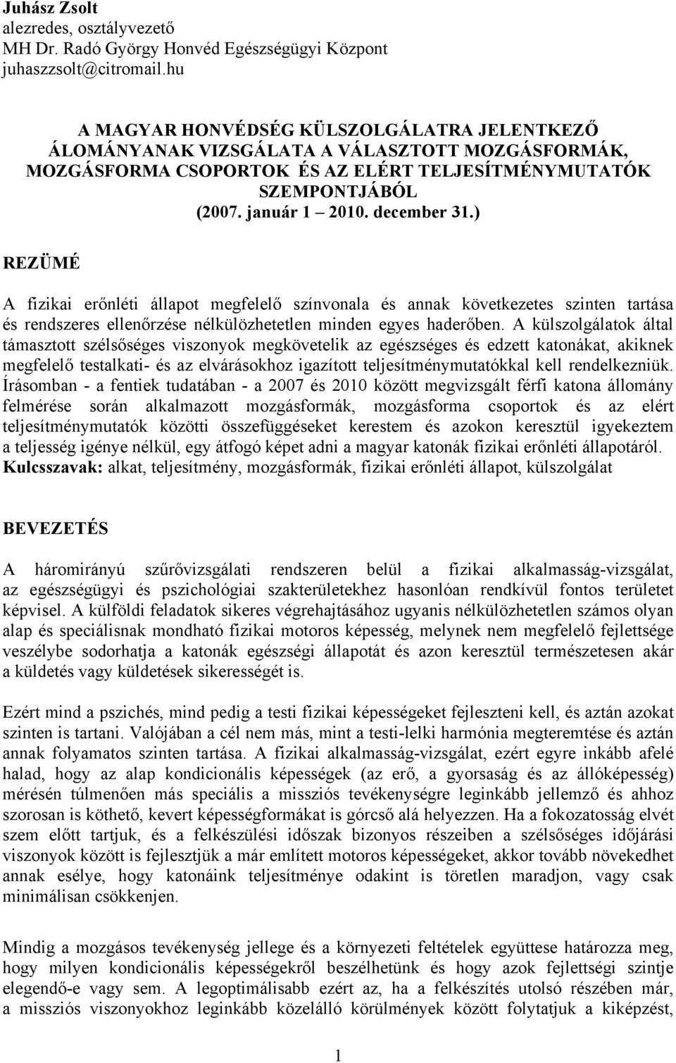 ) REZÜMÉ A fizikai erőnléti állapot megfelelő színvonala és annak következetes szinten tartása és rendszeres ellenőrzése nélkülözhetetlen minden egyes haderőben.