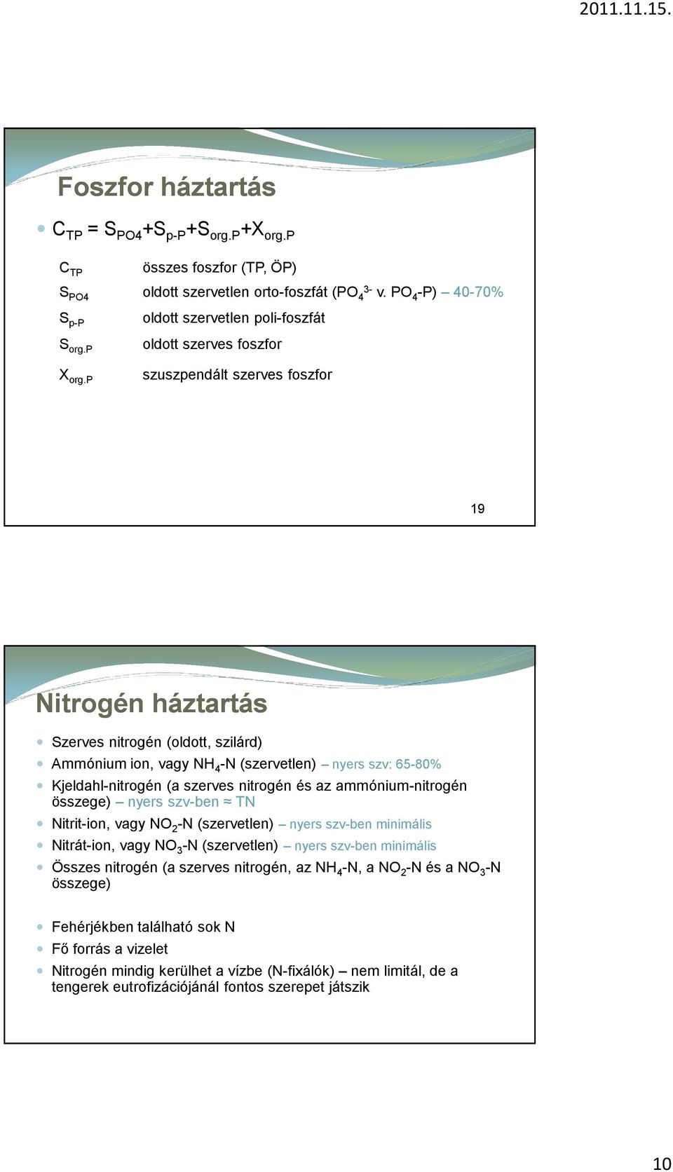 p oldott szerves foszfor szuszpendált szerves foszfor 19 Nitrogén háztartás Szerves nitrogén (oldott, szilárd) Ammónium ion, vagy NH 4 -N (szervetlen) nyers szv: 65-80% Kjeldahl-nitrogén (a szerves