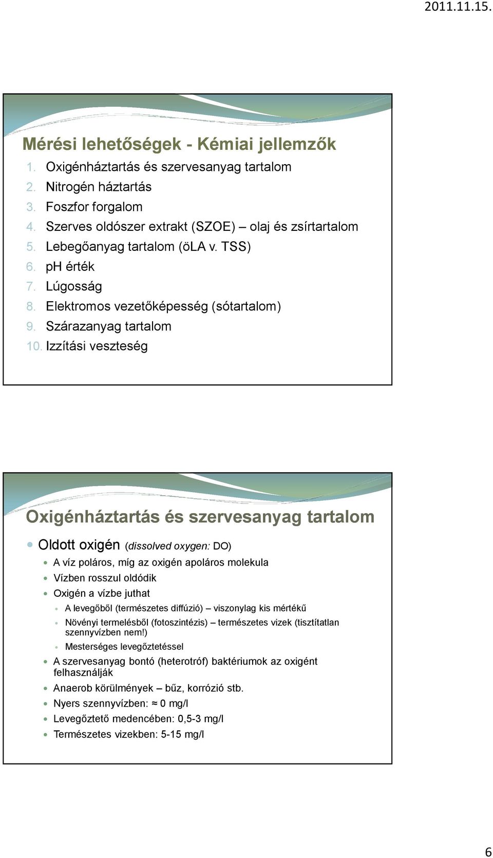 Izzítási veszteség Oxigénháztartás és szervesanyag tartalom Oldott oxigén (dissolved oxygen: DO) A víz poláros, míg az oxigén apoláros molekula Vízben rosszul oldódik Oxigén a vízbe juthat A