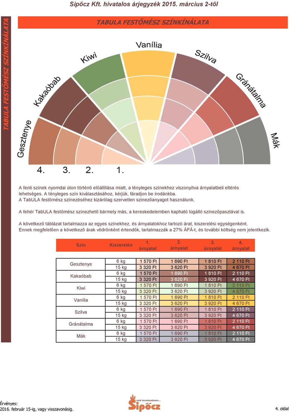 A tényleges szín kiválasztásához, kérjük, fáradjon be irodánkba. A TabULA festőmész színezéséhez kizárólag szervetlen szinezőanyagot használunk.