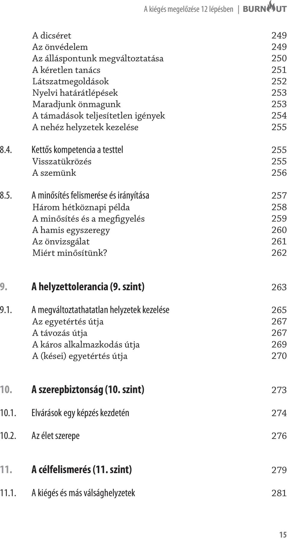 262 9. A helyzettolerancia (9. szint) 263 9.1. A megváltoztathatatlan helyzetek kezelése 265 Az egyetértés útja 267 A távozás útja 267 A káros alkalmazkodás útja 269 A (kései) egyetértés útja 270 10.