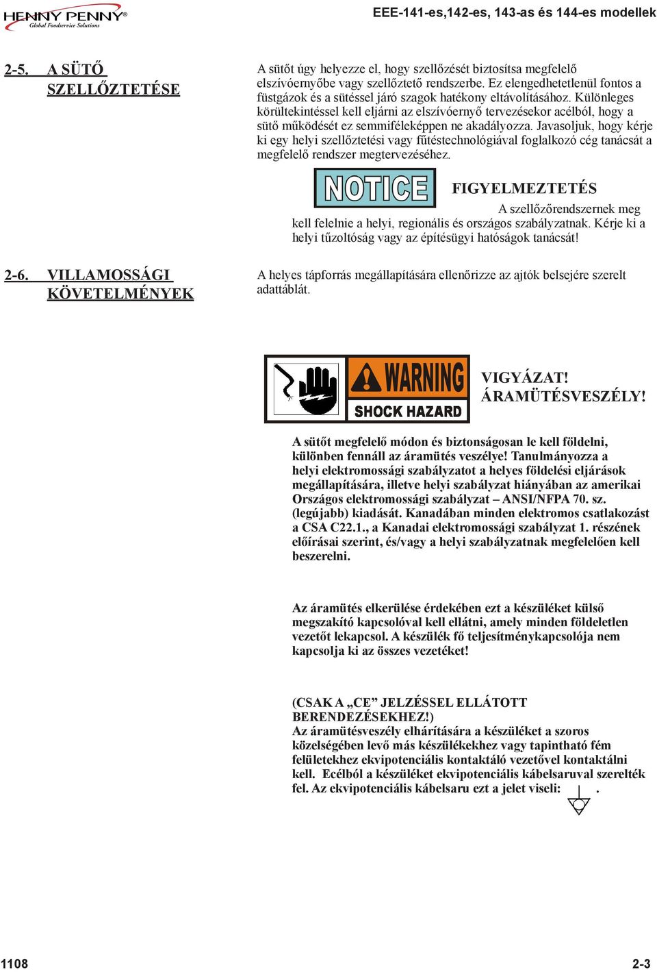 Különleges körültekintéssel kell eljárni az elszívóernyő tervezésekor acélból, hogy a sütő működését ez semmiféleképpen ne akadályozza.
