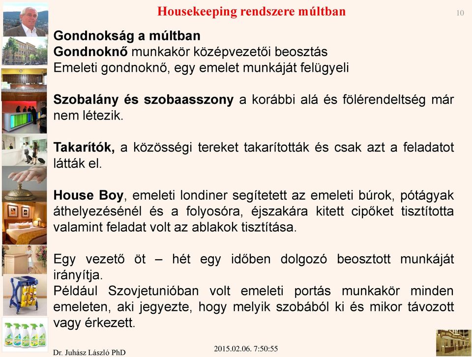 House Boy, emeleti londiner segítetett az emeleti búrok, pótágyak áthelyezésénél és a folyosóra, éjszakára kitett cipőket tisztította valamint feladat volt az ablakok