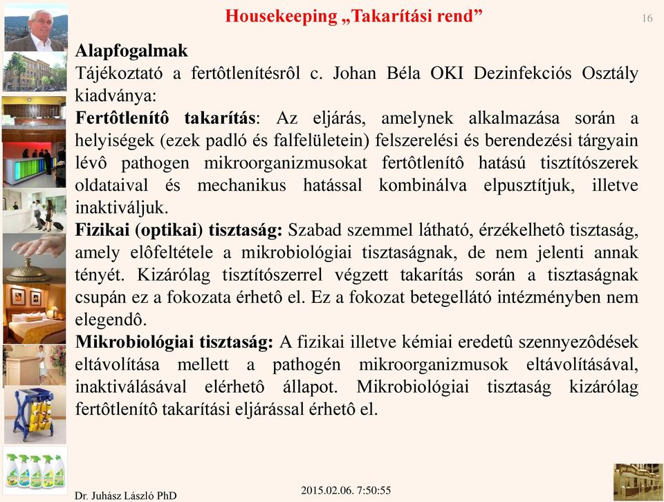 pathogen mikroorganizmusokat fertôtlenítô hatású tisztítószerek oldataival és mechanikus hatással kombinálva elpusztítjuk, illetve inaktiváljuk.
