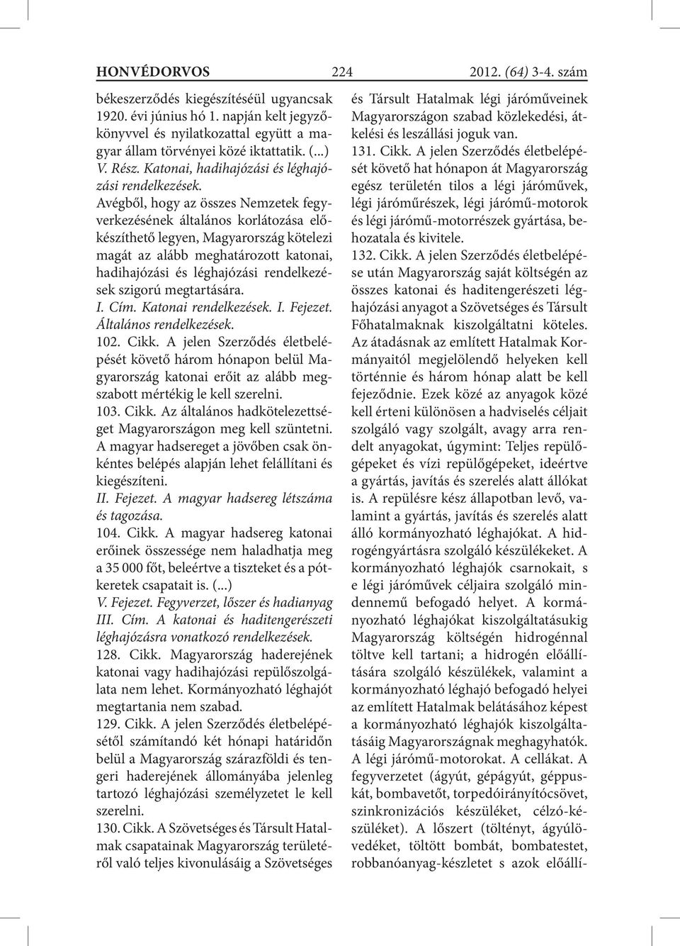 Avégből, hogy az összes Nemzetek fegyverkezésének általános korlátozása előkészíthető legyen, Magyarország kötelezi magát az alább meghatározott katonai, hadihajózási és léghajózási rendelkezések