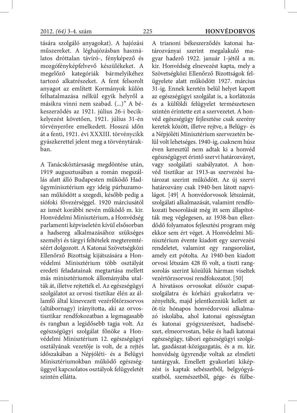 ..) A békeszerződés az 1921. július 26-i becikkelyezést követően, 1921. július 31-én törvényerőre emelkedett. Hosszú időn át a fenti, 1921. évi XXXIII.
