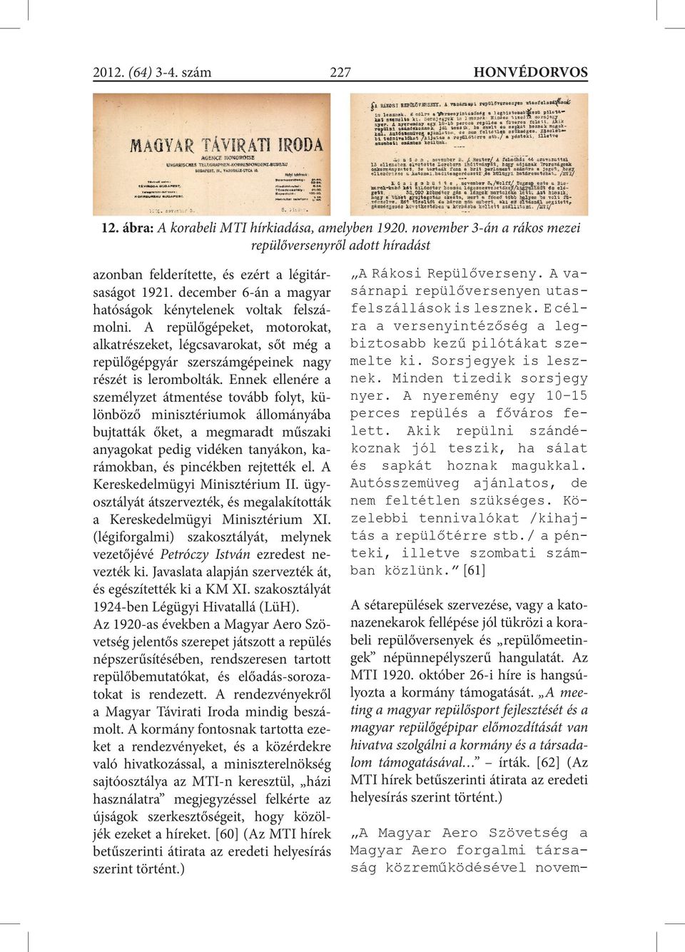 Ennek ellenére a személyzet átmentése tovább folyt, különböző minisztériumok állományába bujtatták őket, a megmaradt műszaki anyagokat pedig vidéken tanyákon, karámokban, és pincékben rejtették el.