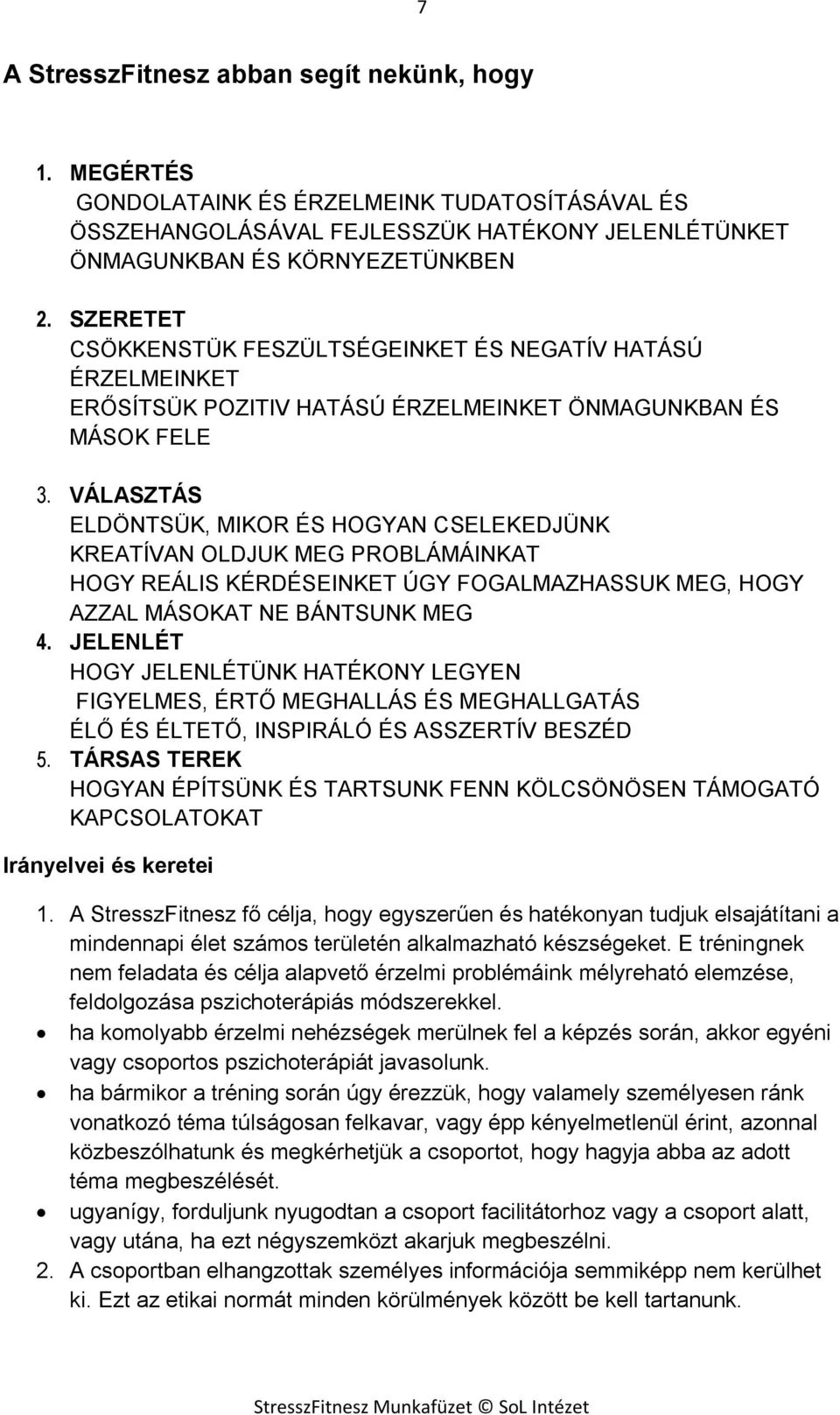 VÁLASZTÁS ELDÖNTSÜK, MIKOR ÉS HOGYAN CSELEKEDJÜNK KREATÍVAN OLDJUK MEG PROBLÁMÁINKAT HOGY REÁLIS KÉRDÉSEINKET ÚGY FOGALMAZHASSUK MEG, HOGY AZZAL MÁSOKAT NE BÁNTSUNK MEG 4.