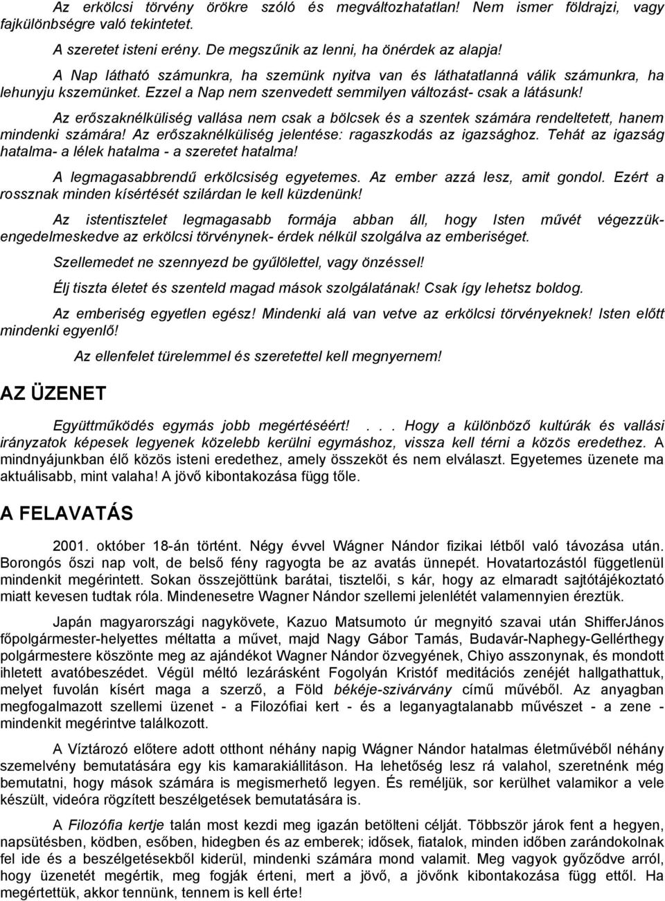 Az erőszaknélküliség vallása nem csak a bölcsek és a szentek számára rendeltetett, hanem mindenki számára! Az erőszaknélküliség jelentése: ragaszkodás az igazsághoz.