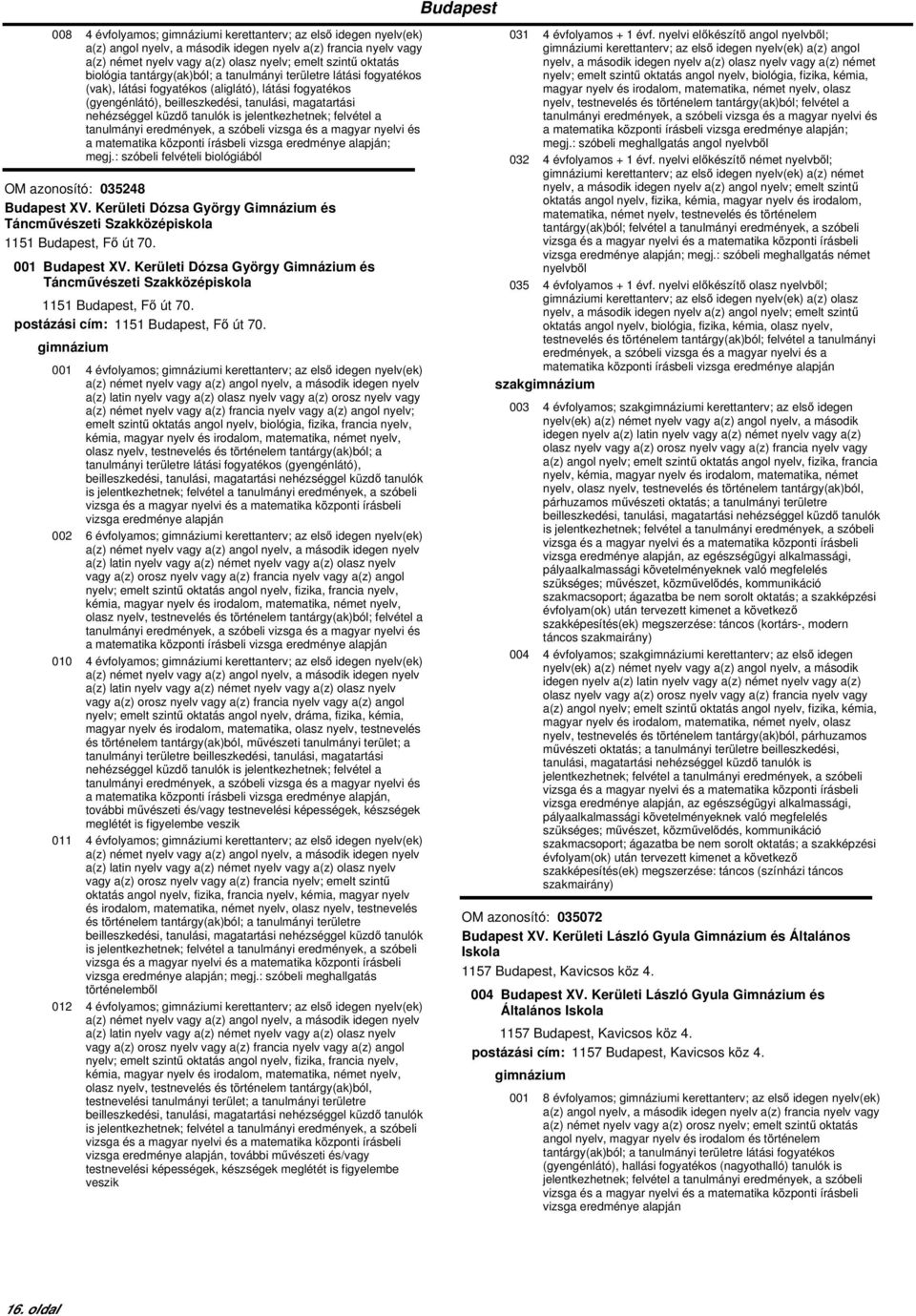 : szóbeli felvételi biológiából OM azonosító: 035248 Budapest XV. Kerületi Dózsa György Gimnázium és Táncművészeti Szakközépiskola 1151 Budapest, Fő út 70. 001 Budapest XV.