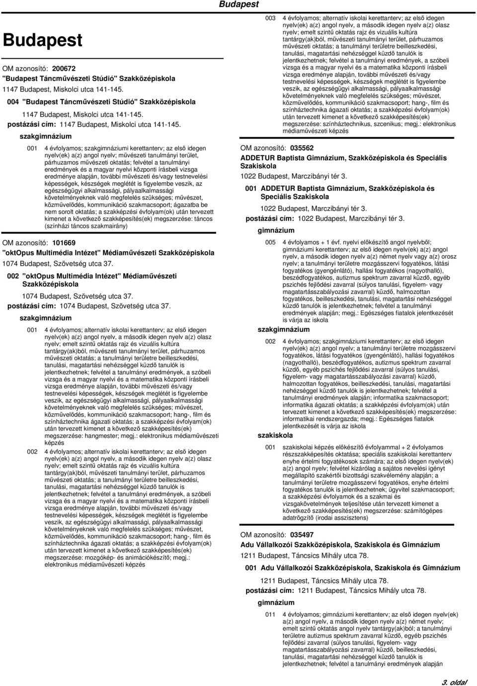 szak 001 4 évfolyamos; szaki kerettanterv; az első idegen nyelv(ek) a(z) angol nyelv; művészeti tanulmányi terület, párhuzamos művészeti oktatás; felvétel a tanulmányi eredmények és a magyar nyelvi