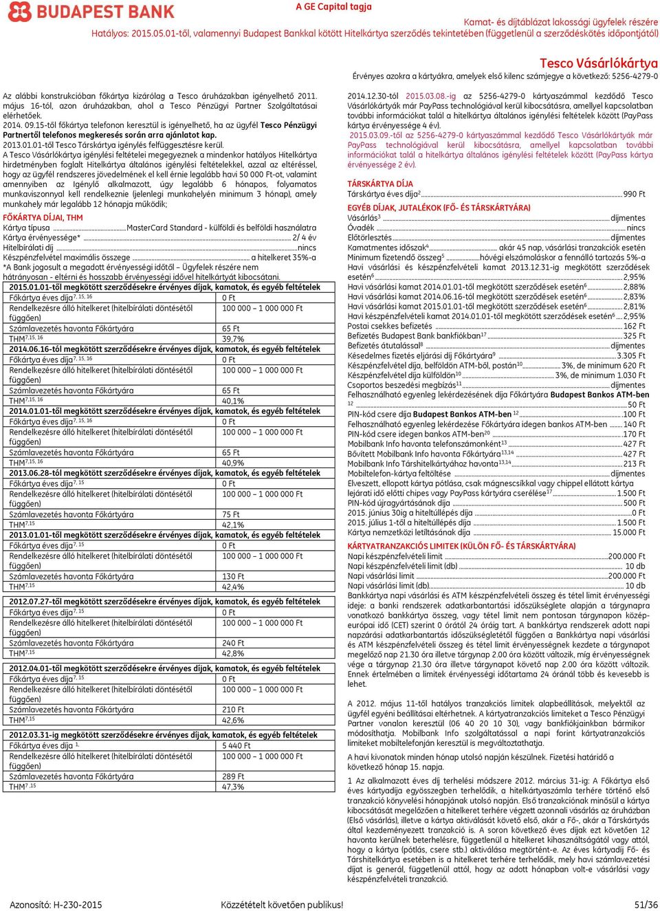 15-től főkártya telefonon keresztül is igényelhető, ha az ügyfél Tesco Pénzügyi Partnertől telefonos megkeresés során arra ajánlatot kap. 2013.01.01-től Tesco Társkártya igénylés felfüggesztésre kerül.