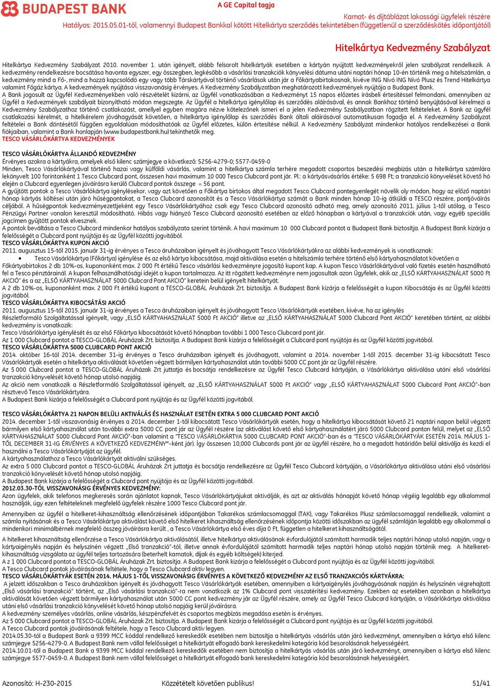 A kedvezmény rendelkezésre bocsátása havonta egyszer, egy összegben, legkésőbb a vásárlási tranzakciók könyvelési dátuma utáni naptári hónap 10-én történik meg a hitelszámlán, a kedvezmény mind a
