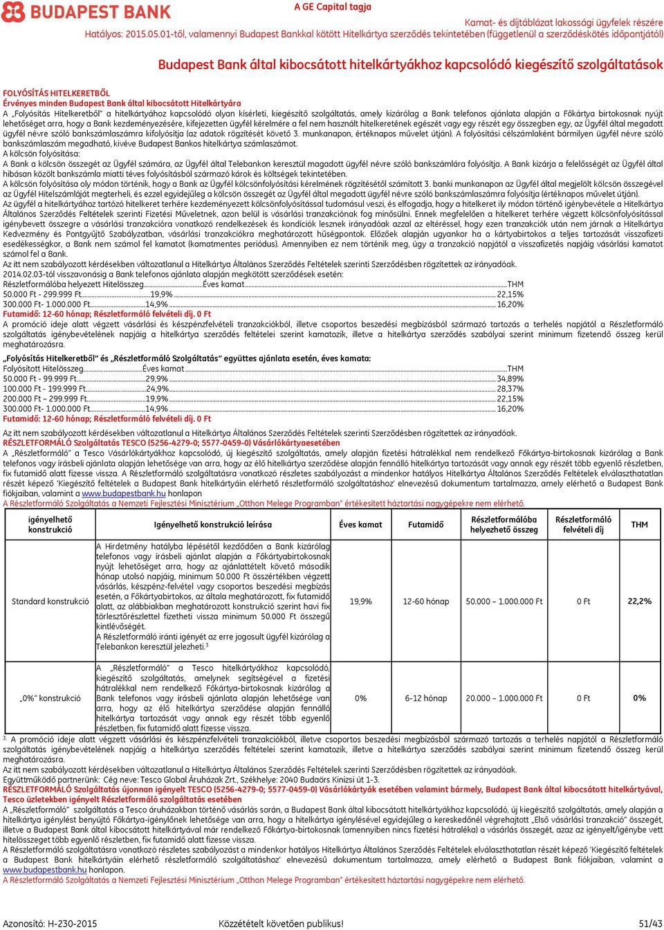 kifejezetten ügyfél kérelmére a fel nem használt hitelkeretének egészét vagy egy részét egy összegben egy, az Ügyfél által megadott ügyfél névre szóló bankszámlaszámra kifolyósítja (az adatok