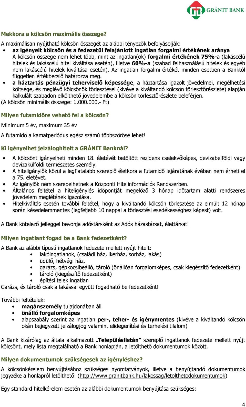 ingatlan(k) frgalmi értékének 75%-a (lakáscélú hitelek és lakáscélú hitel kiváltása esetén), illetve 60%-a (szabad felhasználású hitelek és egyéb nem lakáscélú hitelek kiváltása esetén).