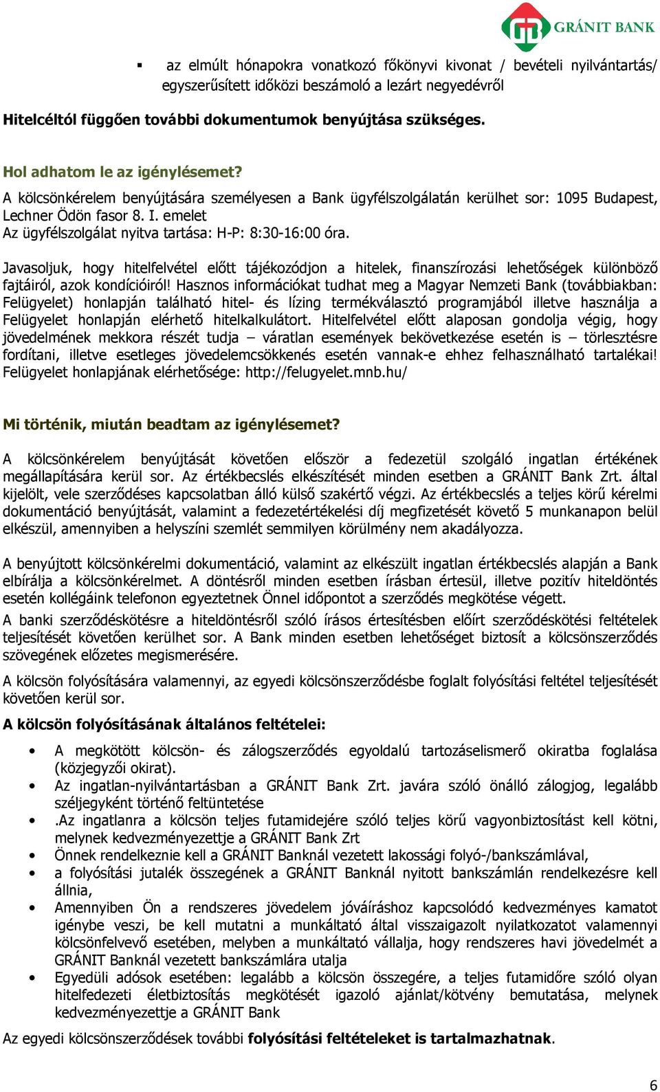 emelet Az ügyfélszlgálat nyitva tartása: H-P: 8:30-16:00 óra. Javasljuk, hgy hitelfelvétel előtt tájékzódjn a hitelek, finanszírzási lehetőségek különböző fajtáiról, azk kndícióiról!