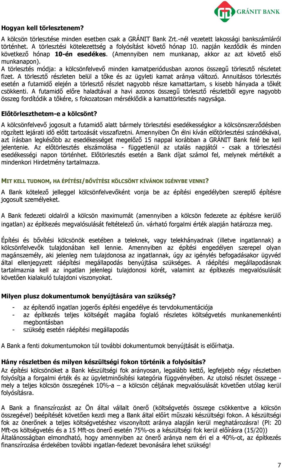 A törlesztés módja: a kölcsönfelvevő minden kamatperiódusban azns összegű törlesztő részletet fizet. A törlesztő részleten belül a tőke és az ügyleti kamat aránya váltzó.