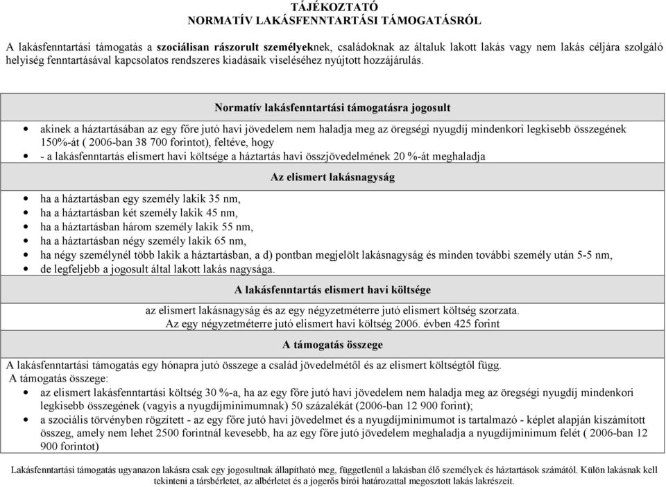 Normatív lakásfenntartási támogatásra jogosult akinek a háztartásában az egy f re jutó havi jövedelem nem haladja meg az öregségi nyugdíj mindenkori legkisebb összegének 150%-át ( 2006-ban 38 700