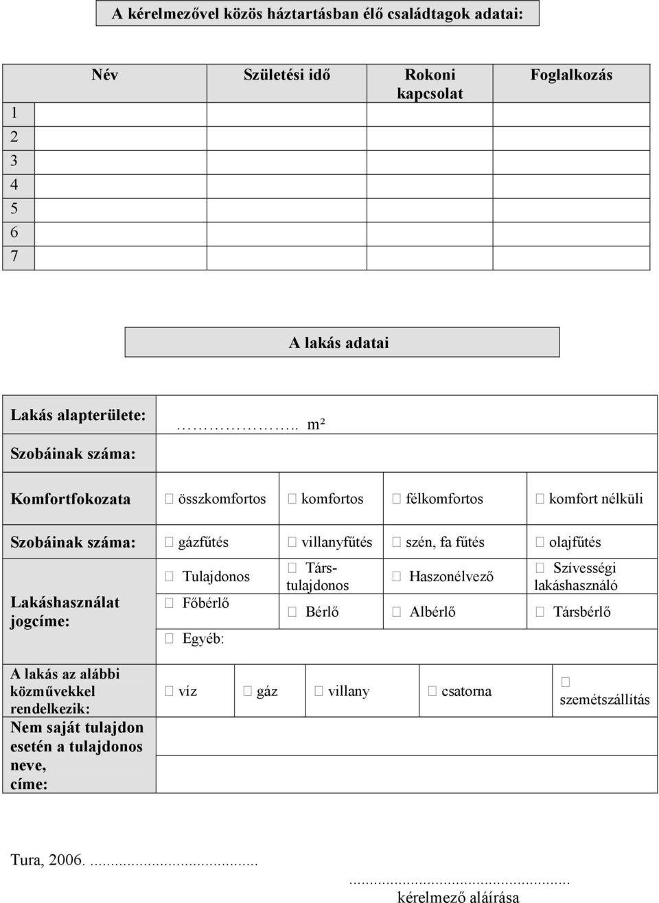 . m² Komfortfokozata : összkomfortos : komfortos : félkomfortos : komfort nélküli Szobáinak száma: : gázf7tés : villanyf7tés : szén, fa f7tés : olajf7tés